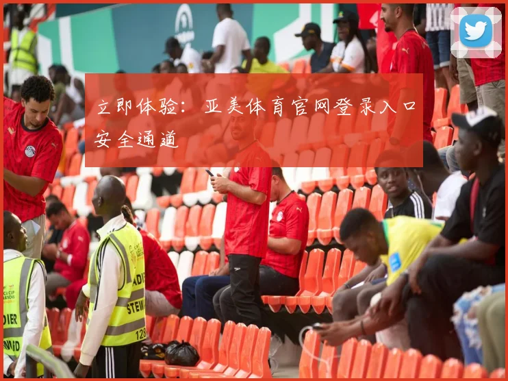 立即体验:亚美体育官网登录入口安全通道