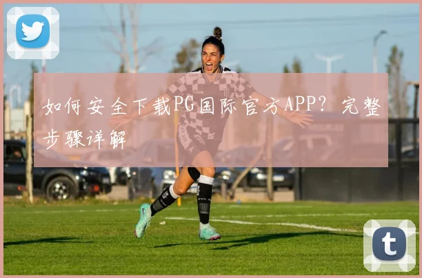 如何安全下载PG国际官方APP?完整步骤详解