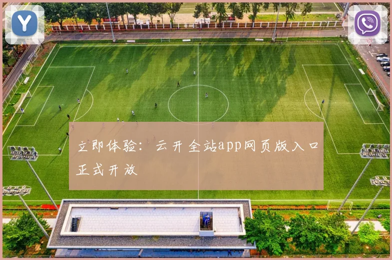 立即体验：云开全站app网页版入口正式开放