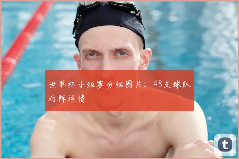 世界杯小组赛分组图片：48支球队对阵详情