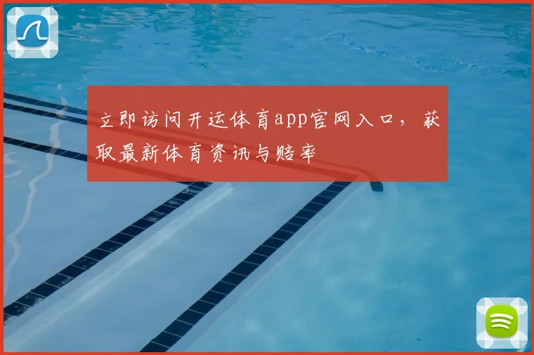 立即访问开运体育app官网入口,获取最新体育资讯与赔率